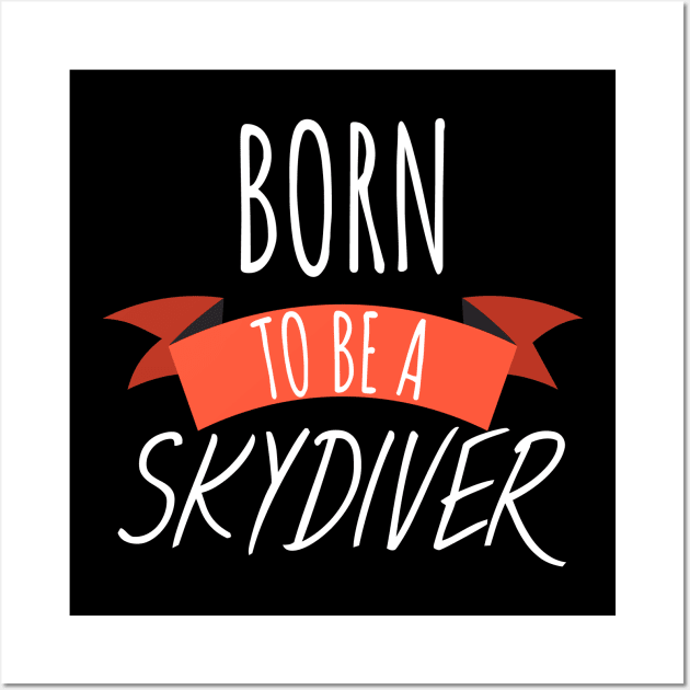 Born to be a skydiver Wall Art by maxcode